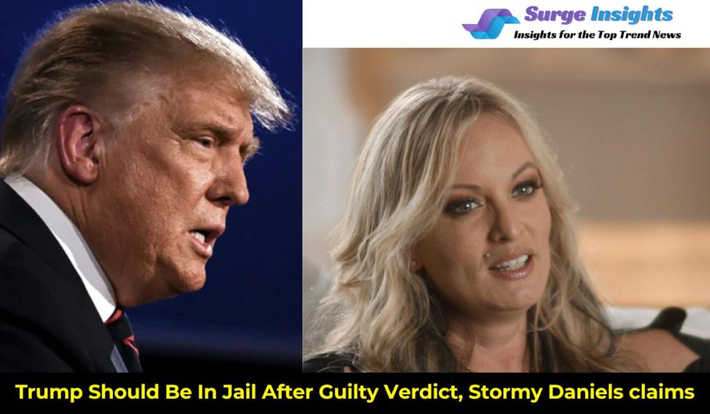 Trump Should Be In Jail After Guilty Verdict, Stormy Daniels Claims